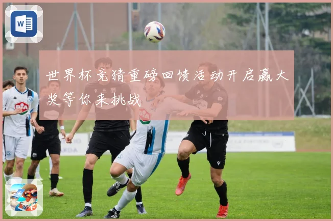 世界杯竞猜重磅回馈活动开启赢大奖等你来挑战